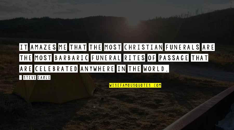 Christian Funerals Quotes By Steve Earle: It amazes me that the most Christian funerals Christian Funerals Quotes By Steve Earle: It amazes me that the most Christian funerals