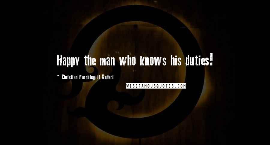 Christian Furchtegott Gellert quotes: Happy the man who knows his duties!