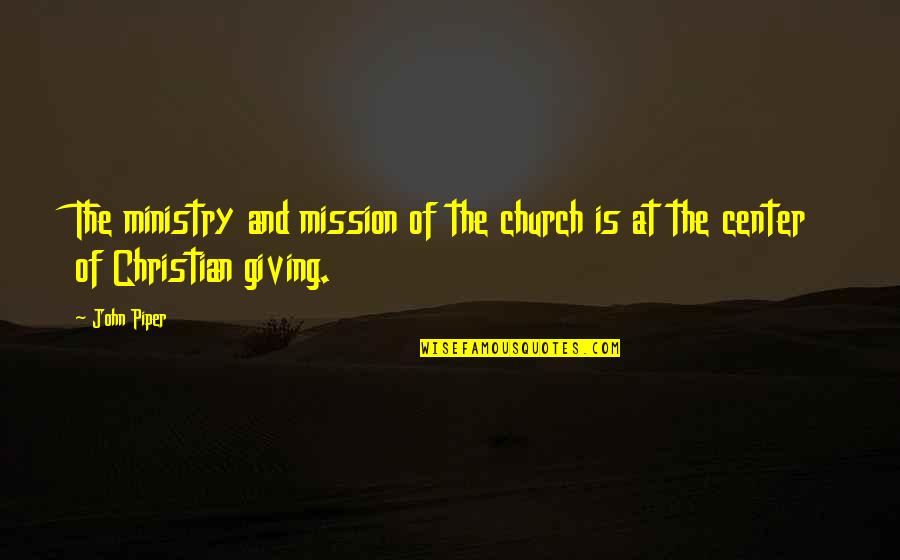 Christian Giving Quotes By John Piper: The ministry and mission of the church is