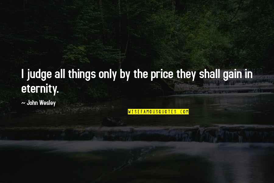 Christian Giving Quotes By John Wesley: I judge all things only by the price