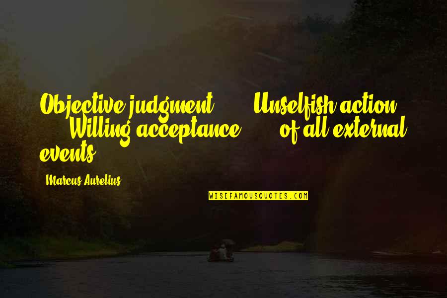 Christian Gluttony Quotes By Marcus Aurelius: Objective judgment ... Unselfish action ... Willing acceptance