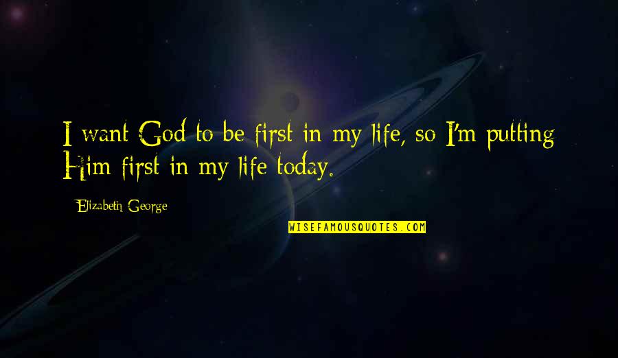 Christian God Love Quotes By Elizabeth George: I want God to be first in my