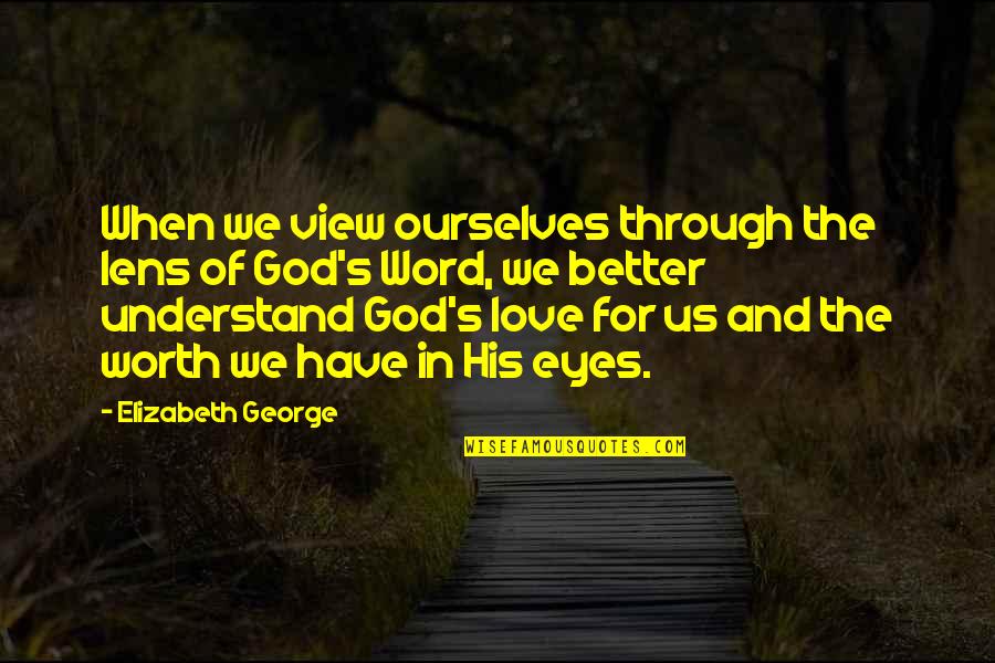 Christian God Love Quotes By Elizabeth George: When we view ourselves through the lens of
