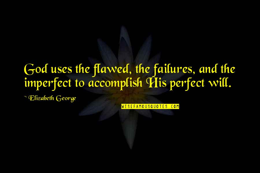 Christian God Love Quotes By Elizabeth George: God uses the flawed, the failures, and the