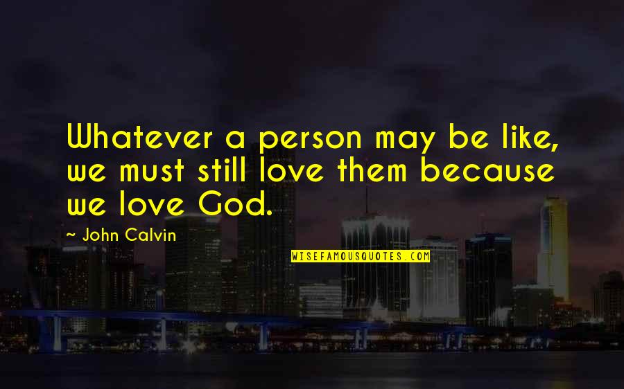 Christian God Love Quotes By John Calvin: Whatever a person may be like, we must
