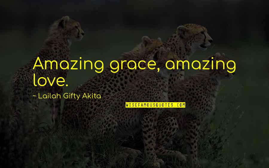 Christian God Love Quotes By Lailah Gifty Akita: Amazing grace, amazing love.