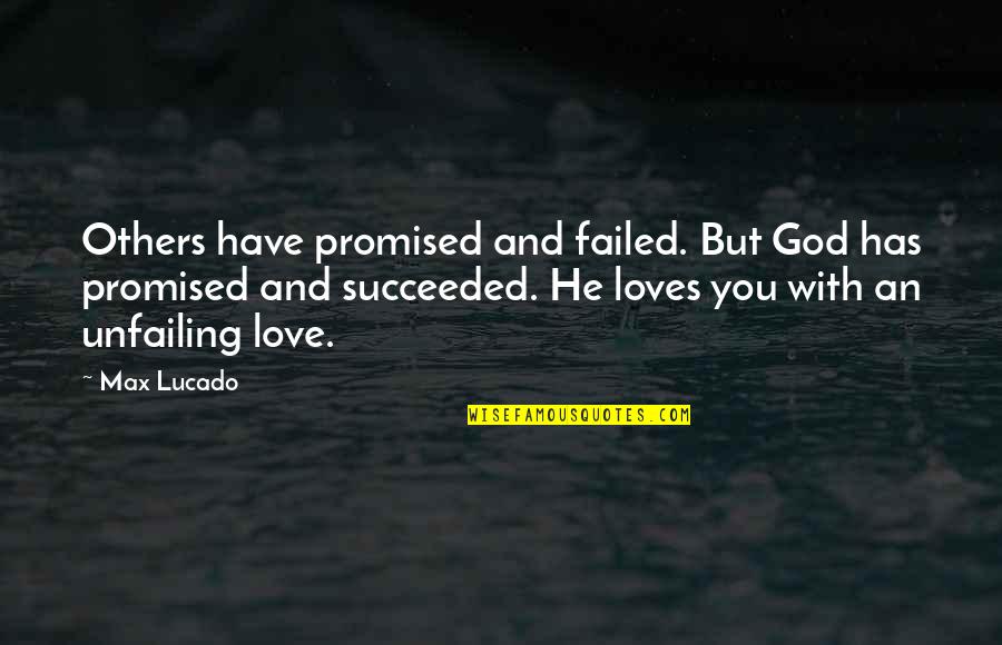 Christian God Love Quotes By Max Lucado: Others have promised and failed. But God has