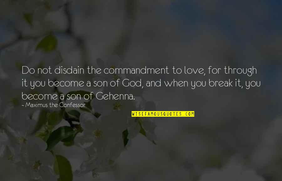 Christian God Love Quotes By Maximus The Confessor: Do not disdain the commandment to love, for