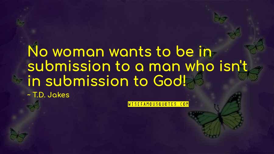 Christian God Love Quotes By T.D. Jakes: No woman wants to be in submission to