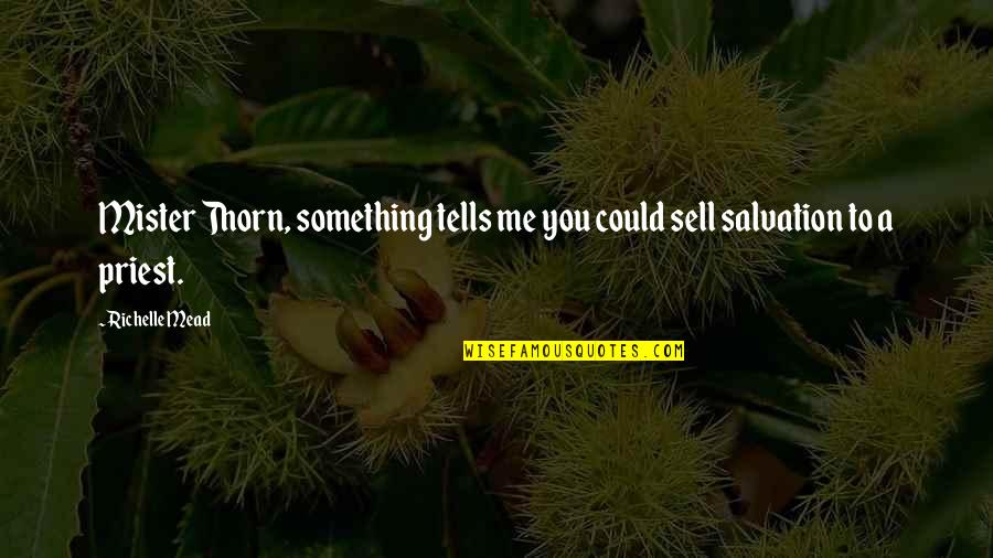 Christian Godliness Quotes By Richelle Mead: Mister Thorn, something tells me you could sell