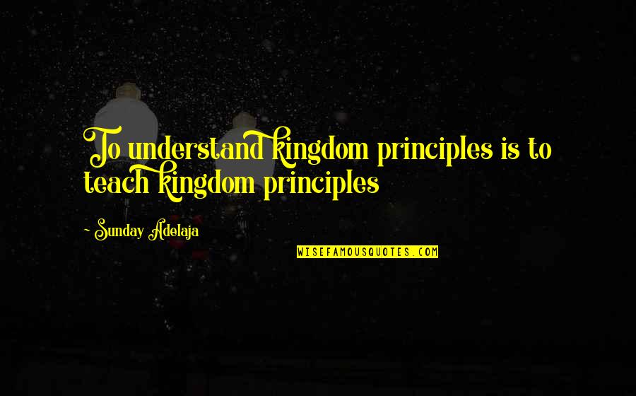 Christian Golf Quotes By Sunday Adelaja: To understand kingdom principles is to teach kingdom