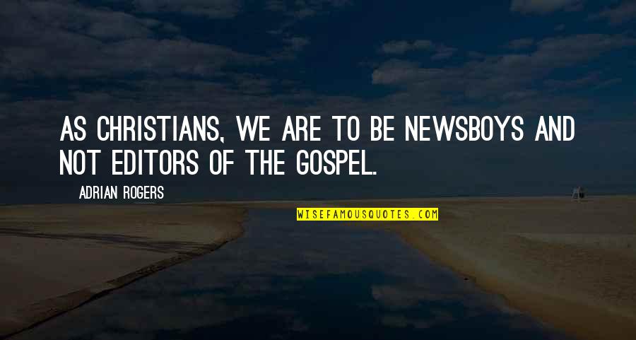 Christian Gospel Quotes By Adrian Rogers: As Christians, we are to be newsboys and
