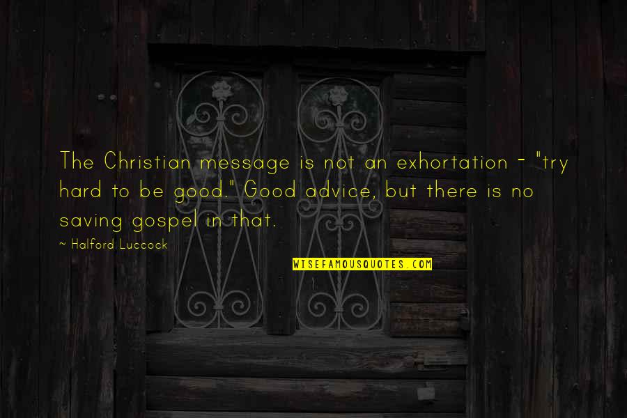 Christian Gospel Quotes By Halford Luccock: The Christian message is not an exhortation -
