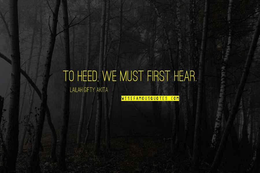 Christian Gospel Quotes By Lailah Gifty Akita: To heed, we must first hear.