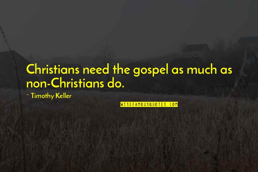 Christian Gospel Quotes By Timothy Keller: Christians need the gospel as much as non-Christians