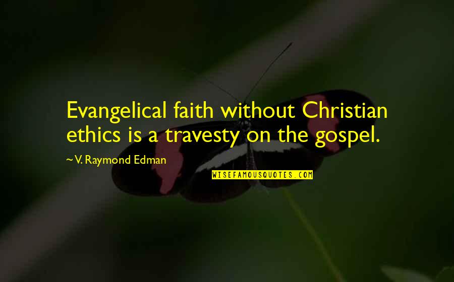 Christian Gospel Quotes By V. Raymond Edman: Evangelical faith without Christian ethics is a travesty