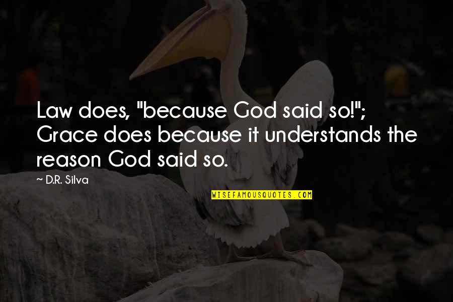 Christian Grace Quotes By D.R. Silva: Law does, "because God said so!"; Grace does