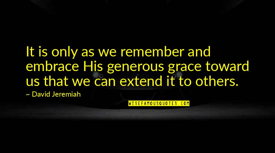 Christian Grace Quotes By David Jeremiah: It is only as we remember and embrace