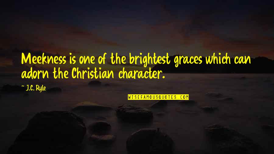 Christian Grace Quotes By J.C. Ryle: Meekness is one of the brightest graces which