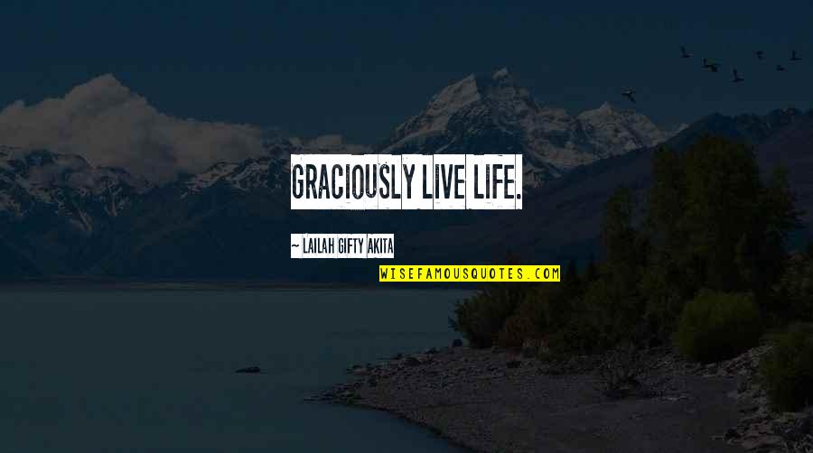 Christian Grace Quotes By Lailah Gifty Akita: Graciously live life.