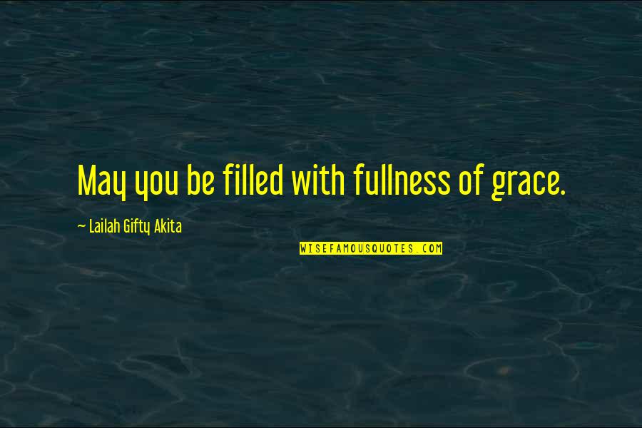 Christian Grace Quotes By Lailah Gifty Akita: May you be filled with fullness of grace.