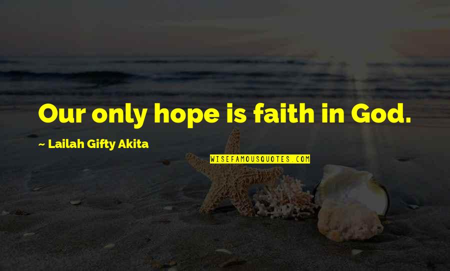 Christian Grace Quotes By Lailah Gifty Akita: Our only hope is faith in God.