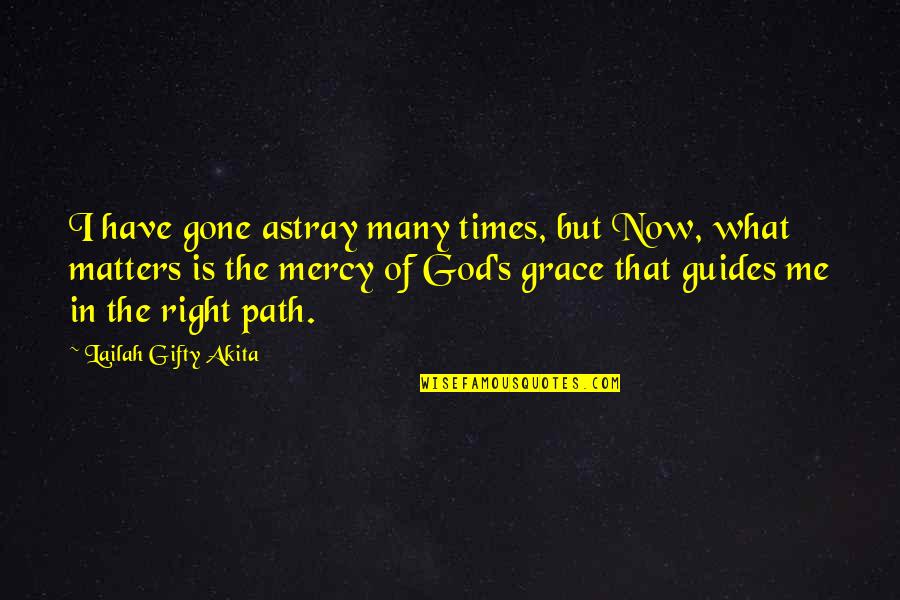 Christian Grace Quotes By Lailah Gifty Akita: I have gone astray many times, but Now,
