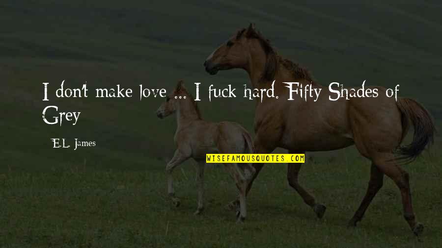 Christian Grey And Anastasia Steele Quotes By E.L. James: I don't make love ... I fuck hard.