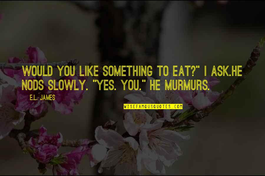 Christian Grey And Anastasia Steele Quotes By E.L. James: Would you like something to eat?" I ask.He