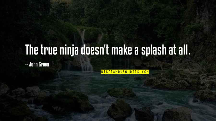 Christian Grey And Anastasia Steele Quotes By John Green: The true ninja doesn't make a splash at