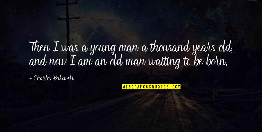 Christian Grey Business Quotes By Charles Bukowski: Then I was a young man a thousand