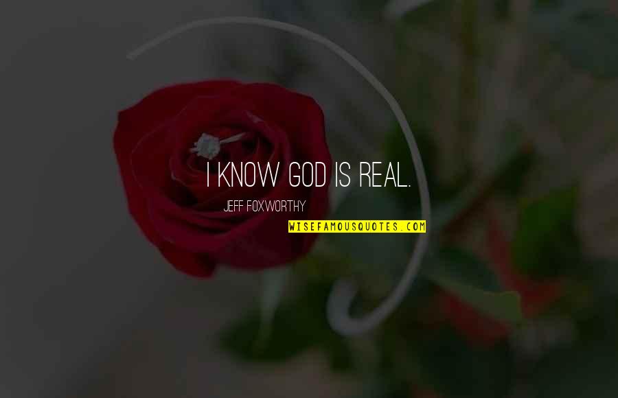 Christian Guitar Quotes By Jeff Foxworthy: I know God is real. Christian Guitar Quotes By Jeff Foxworthy: I know God is real.