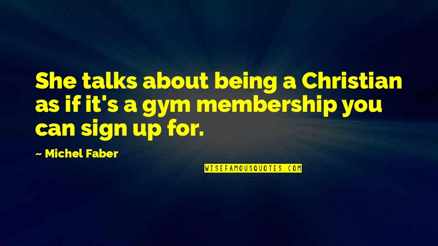 Christian Gym Quotes By Michel Faber: She talks about being a Christian as if