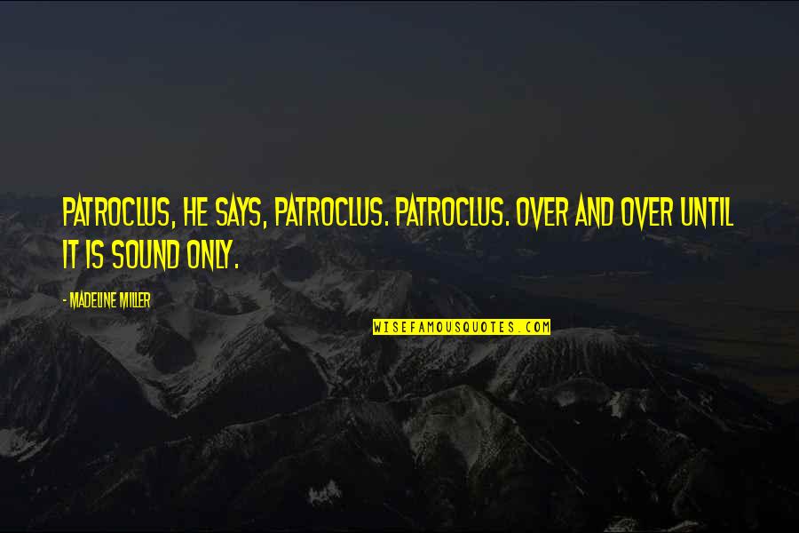 Christian Happy Thanksgiving Quotes By Madeline Miller: Patroclus, he says, Patroclus. Patroclus. Over and over