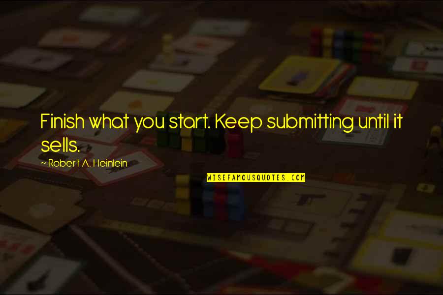 Christian Happy Thanksgiving Quotes By Robert A. Heinlein: Finish what you start. Keep submitting until it Christian Happy Thanksgiving Quotes By Robert A. Heinlein: Finish what you start. Keep submitting until it