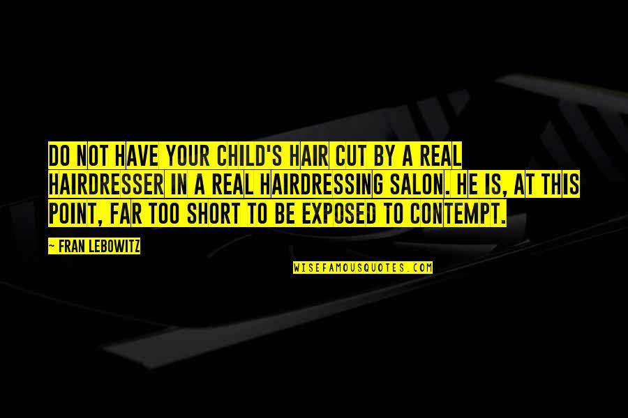 Christian Hard Rock Quotes By Fran Lebowitz: Do not have your child's hair cut by