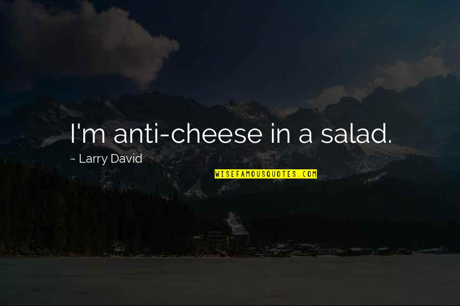 Christian Hate Speech Quotes By Larry David: I'm anti-cheese in a salad.