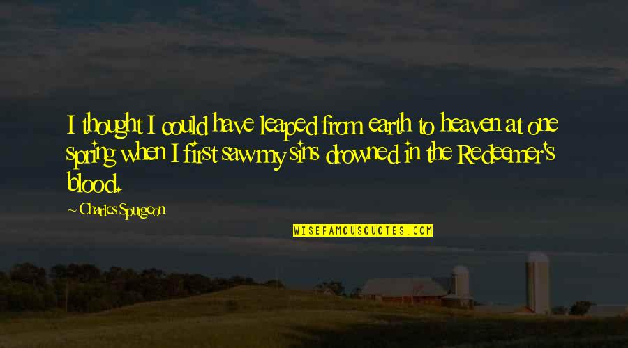 Christian Heaven Quotes By Charles Spurgeon: I thought I could have leaped from earth Christian Heaven Quotes By Charles Spurgeon: I thought I could have leaped from earth