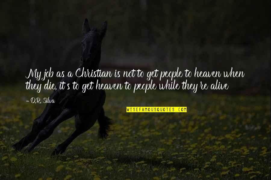 Christian Heaven Quotes By D.R. Silva: My job as a Christian is not to Christian Heaven Quotes By D.R. Silva: My job as a Christian is not to
