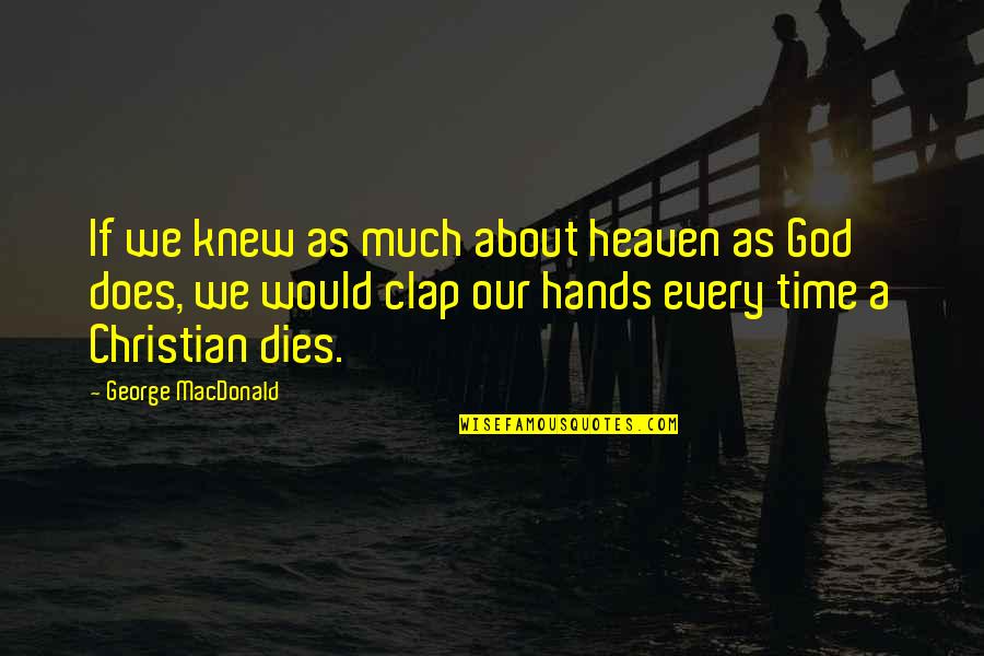Christian Heaven Quotes By George MacDonald: If we knew as much about heaven as Christian Heaven Quotes By George MacDonald: If we knew as much about heaven as