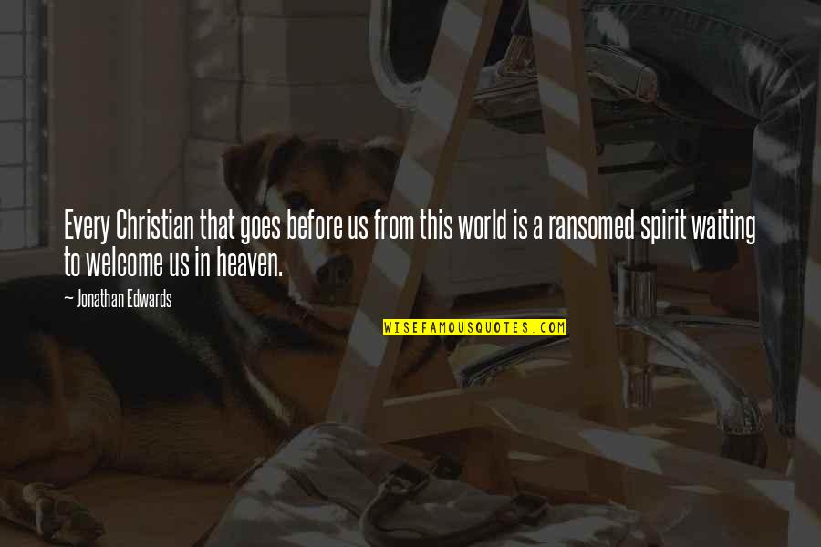 Christian Heaven Quotes By Jonathan Edwards: Every Christian that goes before us from this Christian Heaven Quotes By Jonathan Edwards: Every Christian that goes before us from this