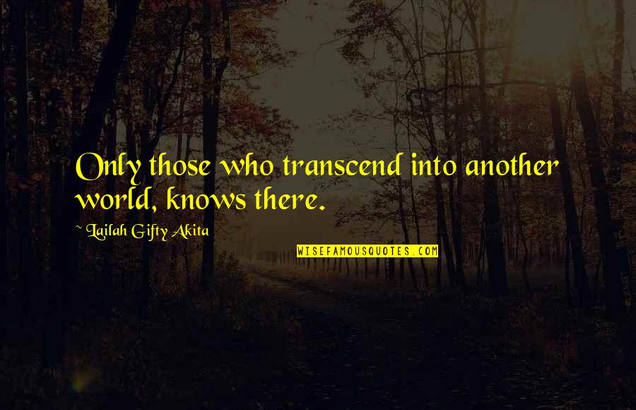 Christian Heaven Quotes By Lailah Gifty Akita: Only those who transcend into another world, knows Christian Heaven Quotes By Lailah Gifty Akita: Only those who transcend into another world, knows