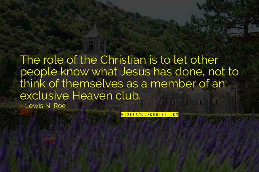 Christian Heaven Quotes By Lewis N. Roe: The role of the Christian is to let Christian Heaven Quotes By Lewis N. Roe: The role of the Christian is to let