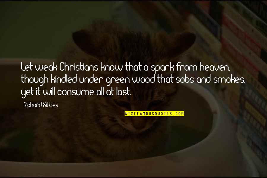 Christian Heaven Quotes By Richard Sibbes: Let weak Christians know that a spark from Christian Heaven Quotes By Richard Sibbes: Let weak Christians know that a spark from