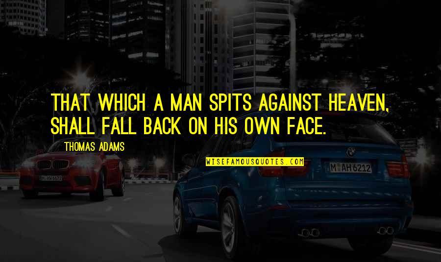 Christian Heaven Quotes By Thomas Adams: That which a man spits against heaven, shall