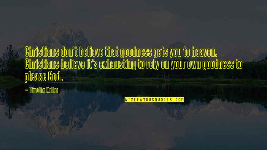 Christian Heaven Quotes By Timothy Keller: Christians don't believe that goodness gets you to Christian Heaven Quotes By Timothy Keller: Christians don't believe that goodness gets you to