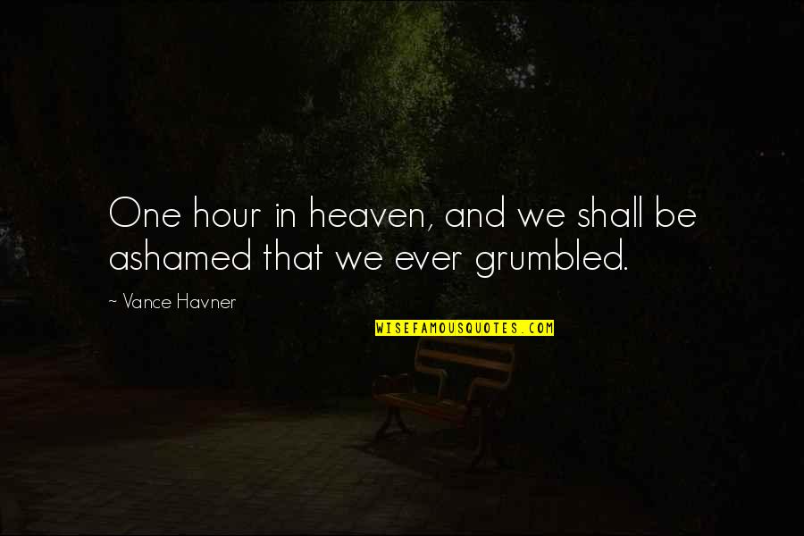 Christian Heaven Quotes By Vance Havner: One hour in heaven, and we shall be