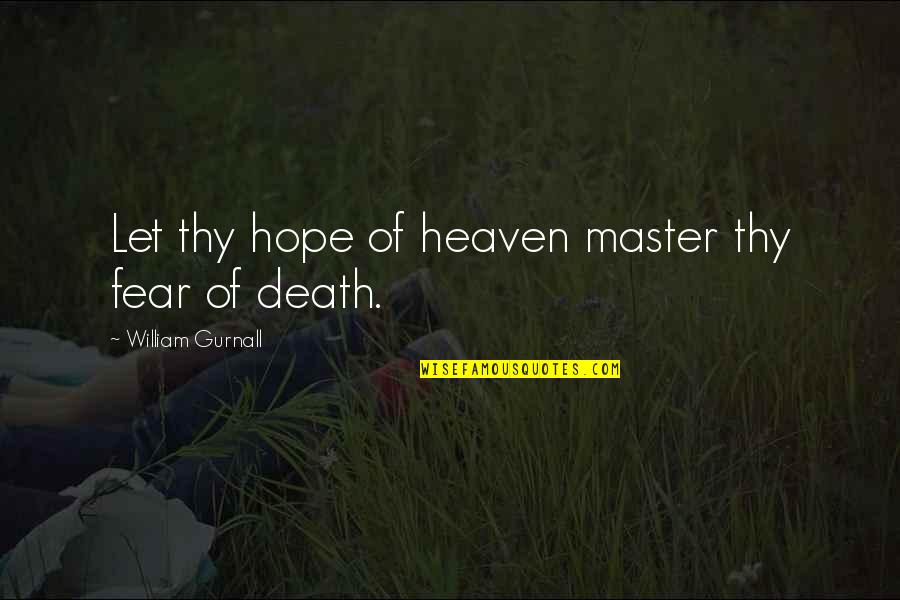 Christian Heaven Quotes By William Gurnall: Let thy hope of heaven master thy fear Christian Heaven Quotes By William Gurnall: Let thy hope of heaven master thy fear
