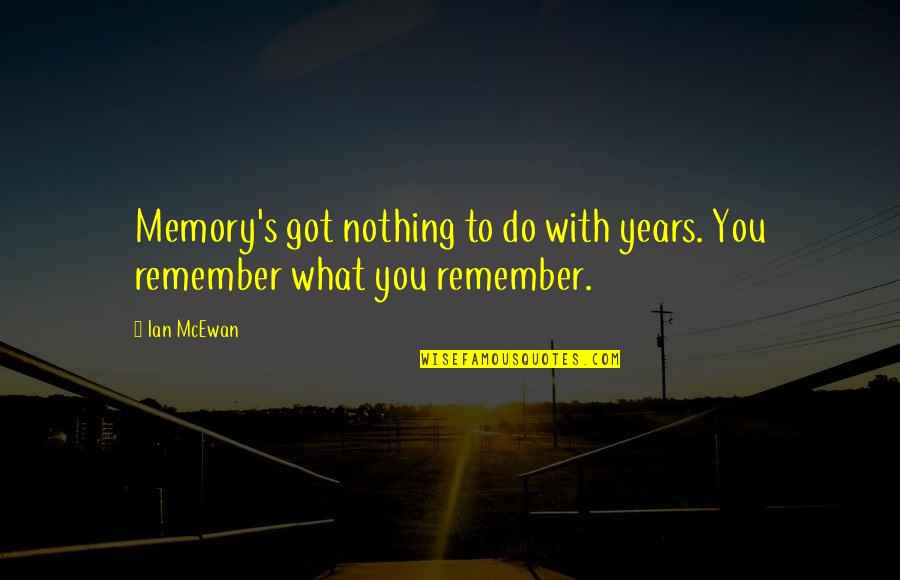 Christian Hedonism Quotes By Ian McEwan: Memory's got nothing to do with years. You