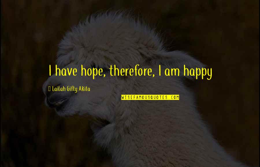 Christian Hope Quotes By Lailah Gifty Akita: I have hope, therefore, I am happy Christian Hope Quotes By Lailah Gifty Akita: I have hope, therefore, I am happy